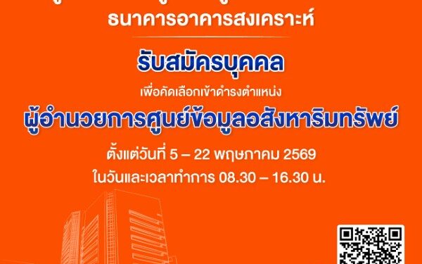 ธอส. เปิดรับสมัครบุคคลเพื่อคัดเลือกเข้าดำรงตำแหน่งผู้อำนวยการศูนย์ข้อมูลอสังหาริมทรัพย์ ตั้งแต่วันที่ 5 – 22 พฤษภาคม 2569