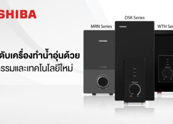 โตชิบาชู “Details Matter” ใส่ใจทุกรายละเอียด ยกระดับเครื่องทำน้ำอุ่นด้วยนวัตกรรมและเทคโนโลยี